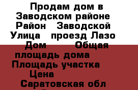 Продам дом в Заводском районе › Район ­ Заводской › Улица ­ проезд Лазо › Дом ­ 21 › Общая площадь дома ­ 312 › Площадь участка ­ 6 › Цена ­ 1 200 000 - Саратовская обл., Саратов г. Недвижимость » Дома, коттеджи, дачи продажа   . Саратовская обл.,Саратов г.